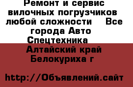 •	Ремонт и сервис вилочных погрузчиков (любой сложности) - Все города Авто » Спецтехника   . Алтайский край,Белокуриха г.